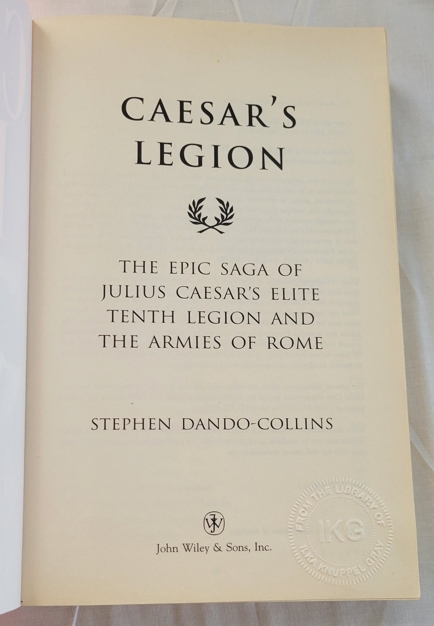 Caesar’s Legion: The Epic Saga of Julius Caesar’s Elite Tenth Legion and the Armies of Rome used book written by Stephen Dando-Collins, published by John Wiley & Sons, Inc. View of inside title page.