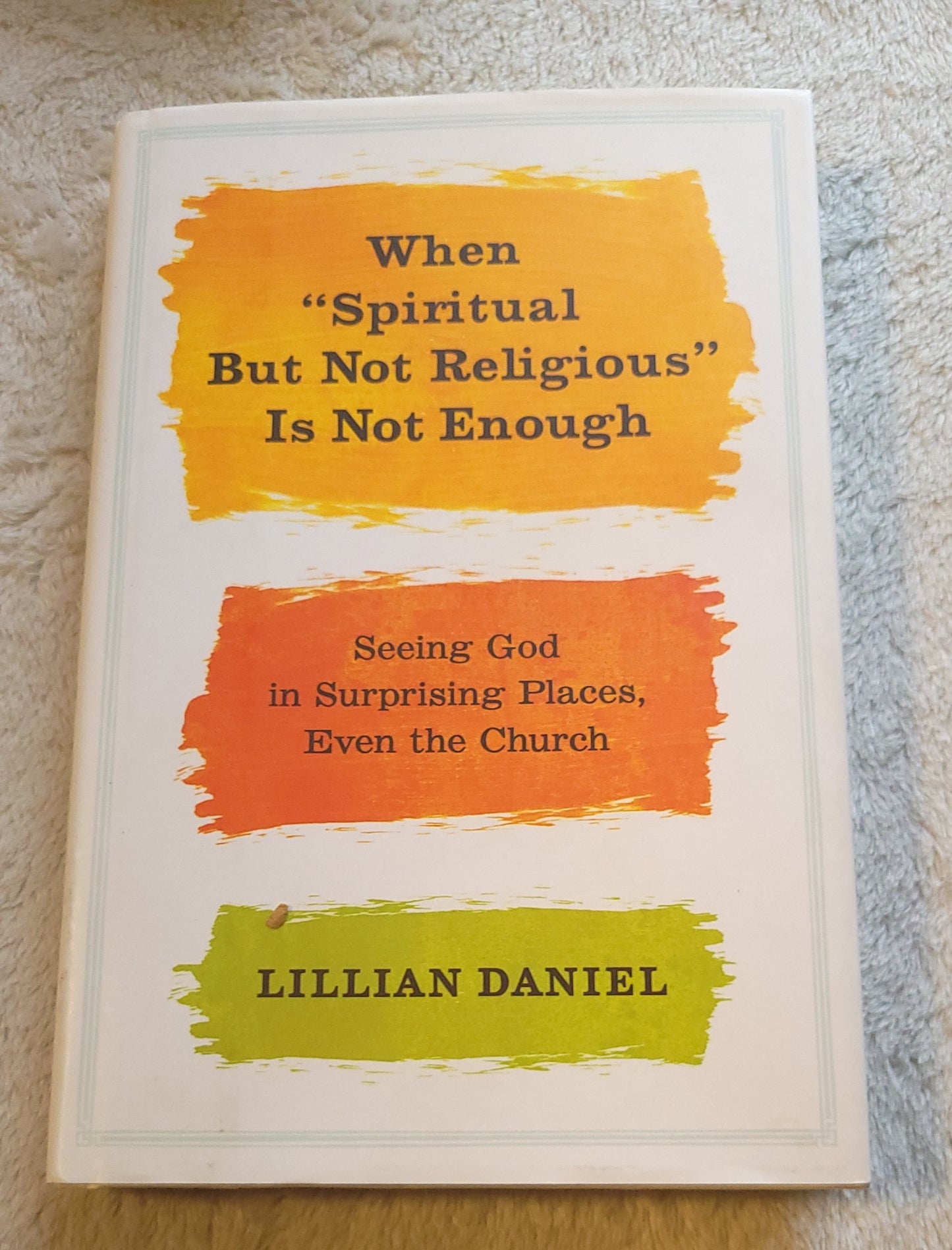 Used book for sale "When "Spiritual but Not Religious" Is Not Enough: Seeing God in Surprising Places, Even the Church" by Lillian Daniel, published by Jericho Books, 2014. Front cover.